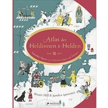 Sandra Lawrence Atlas Der Heldinnen Und Helden: Legendäre Figuren Aus Märchen, Sagen Und Mythen