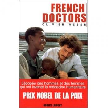 FRENCH DOCTORS. L'épopée des hommes et des femmes qui ont inventé la médecine humanitaire