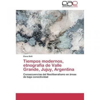 Tiempos modernos, etnografia de Valle Grande, Jujuy, Argentina: Consecuencias del Neoliberalismo en áreas de baja conectividad