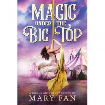 Magic Under the Big Top: A Circus Anthology