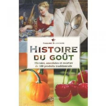 Histoire du goût : Histoire, anecdotes et recettes de 100 produits traditionnels
