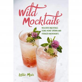 Wild Mocktails : Delicious Mocktails Using Home-Grown and Foraged Ingredients