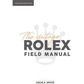 Colin A White The Vintage Rolex Field Manual