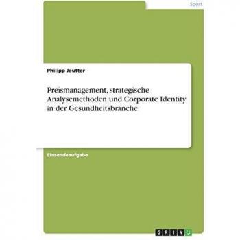 Jeutter, Philipp: Preismanagement, strategische Analysemethoden und Corporate Identity in der Gesundheitsbranche