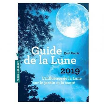 Le guide de la lune 2019: L influence de la Lune sur le jardin et la santé