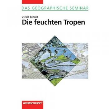 Ulrich Scholz Die Feuchten Tropen: Korr. Nachdruck 2003, Mit 16-Seitigem Farbbildteil (Das Geographische Seminar)