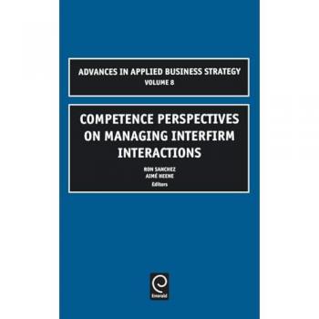 Competence Perspectives on Managing Interfirm Interactions (Advances in Applied Business Strategy, 8, Band 8)