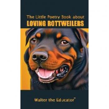 The Little Poetry Book about Loving Rottweilers (The Little Poetry Dogs Book)