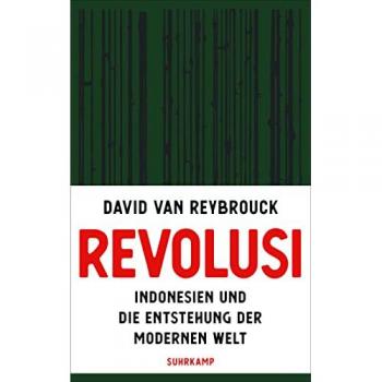 David Van Reybrouck Revolusi: Indonesien Und Die Entstehung Der Modernen Welt   Der Lang Erwartete Nachfolger Des Weltbestsellers »kongo«