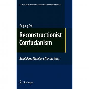 Reconstructionist Confucianism: Rethinking Morality after the West