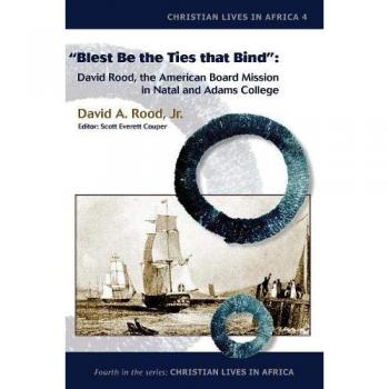 Blest Be the Ties That Bind: David Rood, the American Board Mission in Natal and Adams College
