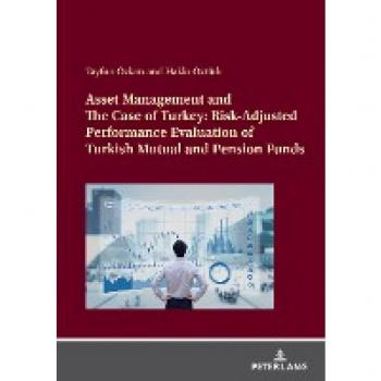 Asset Management and The Case of Turkey: Risk Adjusted Performance Evaluation of Turkish Mutual and Pension Funds