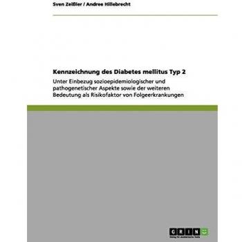 Andree Hillebrecht Kennzeichnung Des Diabetes Mellitus Typ 2: Unter Einbezug Sozioepidemiologischer Und Pathogenetischer Aspekte Sowie Der Weiteren Bedeutung Als Risikofaktor Von Folgeerkrankungen