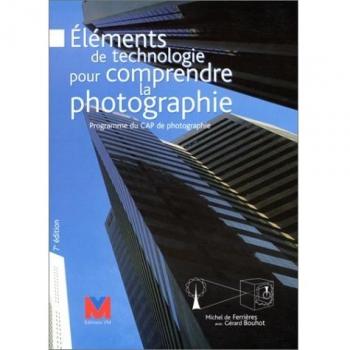 ELEMENTS DE TECHNOLOGIE POUR COMPRENDRE LA PHOTOGRAPHIE. Programme du CAP de photographie, 7ème édition