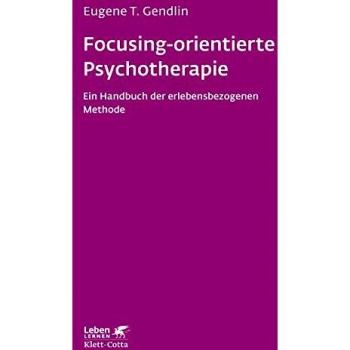 Focusing-orientierte Psychotherapie: Ein Handbuch der erlebensbezogenen Methode