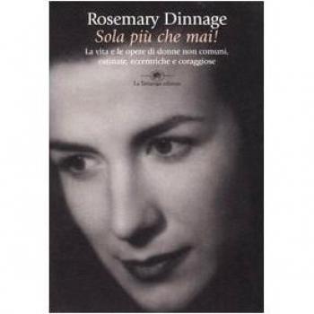Sola più che mai! La vita e le opere di donne non comuni, ostinate, eccentriche e coraggiose