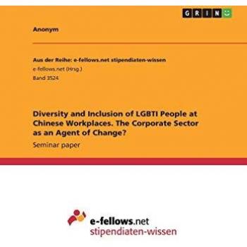 Diversity and Inclusion of LGBTI People at Chinese Workplaces. The Corporate Sector as an Agent of Change?
