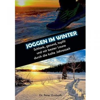 Peter Krobath Joggen Im Winter: Schlank, Gesund, Topfit Und Mit Bester Laune Durch Die Kalte Jahreszeit