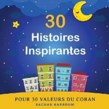 Bachar Karroum 30 Histoires Inspirantes Pour 30 Valeurs Du Coran: (Islam Pour Enfants) (30 Jours D'Apprentissage De L’islam   Ramadan Pour Enfants, Band 1)