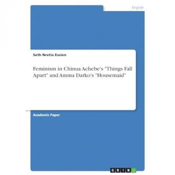 Feminism in Chinua Achebe's Things Fall Apart and Amma Darko's Housemaid