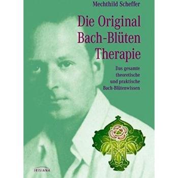 Mechthild Scheffer Die Original Bach-Blütentherapie: Das Gesamte Theoretische Und Praktische Bach-Blütenwissen
