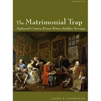 The Matrimonial Trap: Eighteenth-Century Women Writers Redefine Marriage