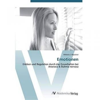 Emotionen: Erleben und Regulation durch das Essverhalten bei Anorexia & Bulimia nervosa