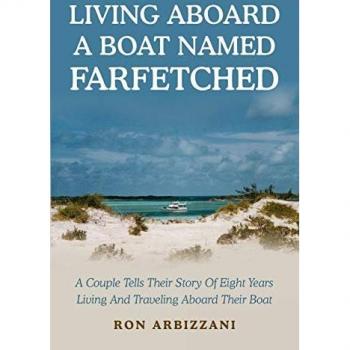 LIVING ABOARD A BOAT NAMED FARFETCHED: A Couple Tells Their Story Of Eight Years Living And Traveling Aboard Their Boat