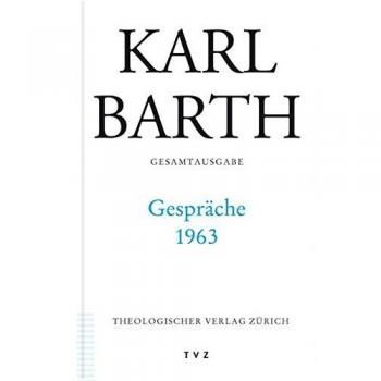 Karl Barth Gesamtausgabe: Abt. IV: Gespräche 1963