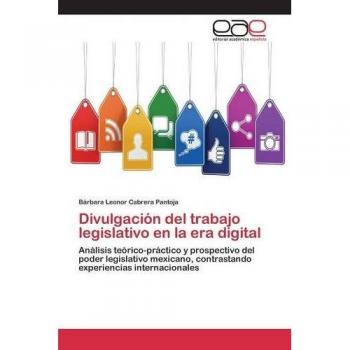 Divulgación del trabajo legislativo en la era digital: Análisis teórico-práctico y prospectivo del poder legislativo mexicano, contrastando experiencias internacionales