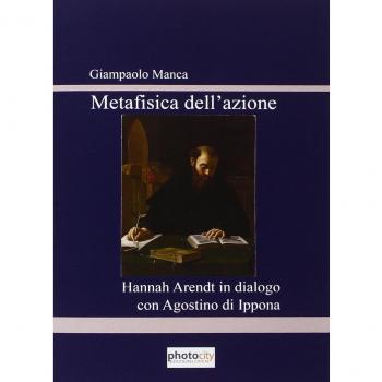 Metafisica del'azione. Hannah Arendt in dialogo con Agostino di Ippona