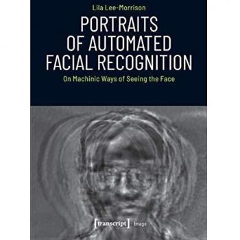 Portraits of Automated Facial Recognition: On Machinic Ways of Seeing the Face
