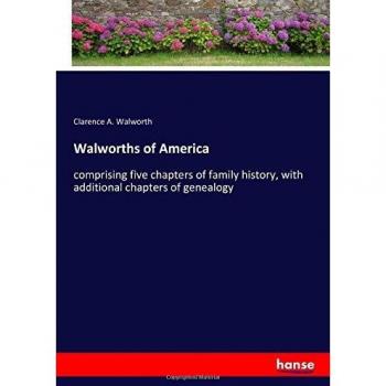 Walworths of America: comprising five chapters of family history, with additional chapters of genealogy