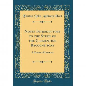Notes Introductory to the Study of the Clementine Recognitions: A Course of Lectures