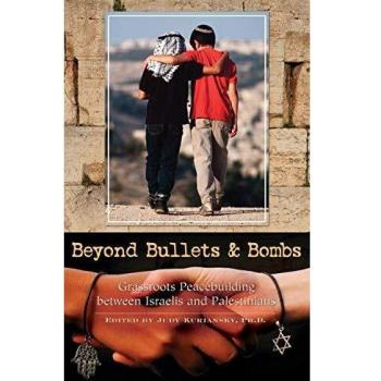 Beyond Bullets and Bombs: Grassroots Peacebuilding Between Israelis and Palestinians