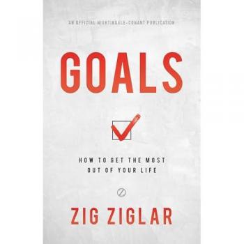 Zig Ziglar Goals: How To Get The Most Out Of Your Life