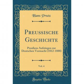Preußische Geschichte, Vol. 4: Preußens Aufstiegen zur Deutschen Vormacht