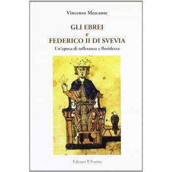 Gli ebrei e Federico II di Svevia. Un'epoca di tolleranza e floridezza