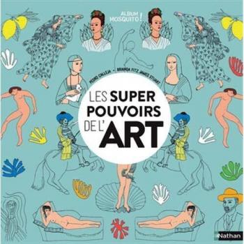 Un magnifique album pour s'initier à l'art et aux chefs-d'œuvre des grands artistes : Les super-pouvoirs de l'art