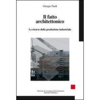 Il fatto architettonico. Le risorse della produzione industriale