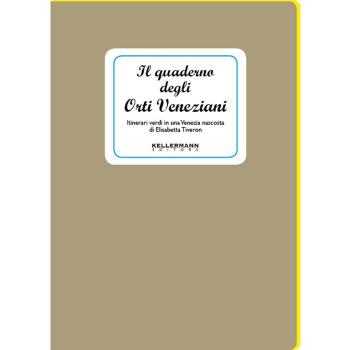 Il quaderno degli orti veneziani. Itinerari verdi in una Venezia nascosta