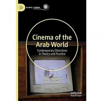 Cinema of the Arab World: Contemporary Directions in Theory and Practice (Global Cinema)