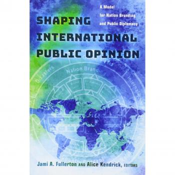 Shaping International Public Opinion: A Model for Nation Branding and Public Diplomacy