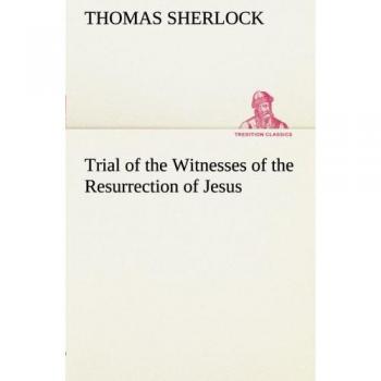 Trial of the Witnesses of the Resurrection of Jesus (TREDITION CLASSICS)
