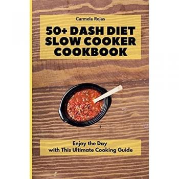 50+ Dash Diet Slow Cooker Cookbook: Enjoy the Day with This Ultimate Cooking Guide