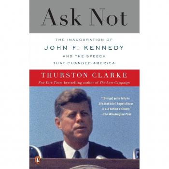 Ask Not: The Inauguration of John F. Kennedy and the Speech That Changed America