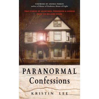 Paranormal Confessions True Stories of Hauntings Possession and Horror from the Bellaire House