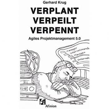 Gerhard Krug Verplant Verpeilt Verpennt: Agiles Projektmanagement 5.0