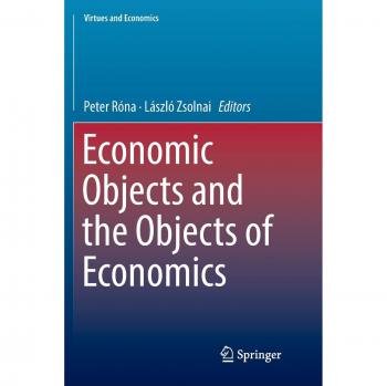 Economic Objects and the Objects of Economics (Virtues and Economics, Band 3)