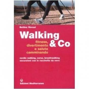 Walking & Co. Fitness, divertimento e salute camminando. Nordic walking, corsa, breathwalking, escursioni con le racchette da neve. Ediz. illustrata